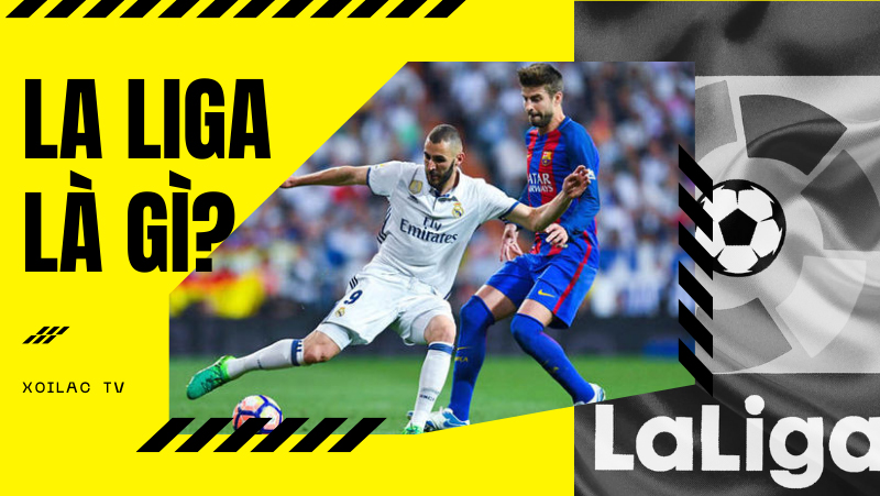 La Liga là gì? Tìm hiểu về giải vô địch quốc gia Tây Ban Nha
