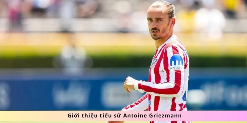 Tiểu Sử Antoine Griezmann : Hành Trình Của Mộng Mơ